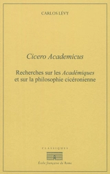 Cicero Academicus : recherches sur les Académiques et sur la philosophie cicéronienne - Carlos Lévy