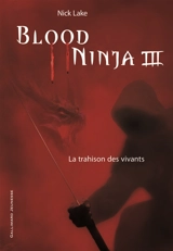 Blood ninja. Vol. 3. La trahison des vivants - Nick Lake