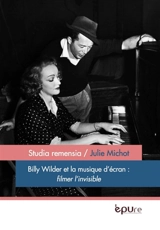 Billy Wilder et la musique d'écran : filmer l'invisible - Julie Michot