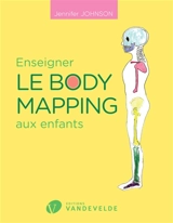 Enseigner le body mapping aux enfants : comment gérer et prévenir les blessures liées à l'apprentissage d'un instrument de musique - Jennifer Johnson