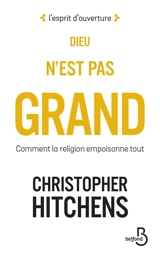 Dieu n'est pas grand : comment la religion empoisonne tout - Christopher Hitchens