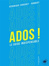 Ados ! : le guide indispensable - Véronique Corgibet