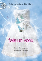 Fais un voeu. Vol. 1. Une robe magique pour tout changer - Alexandra Bullen