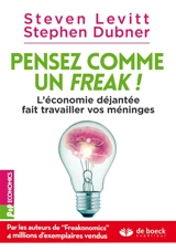 Pensez comme un freak ! : l'économie déjantée fait travailler vos méninges - Steven D. Levitt