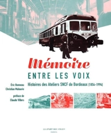 Mémoire entre les voix : histoires des ateliers SNCF de Bordeaux (1854-1994) - Eric Bonneau
