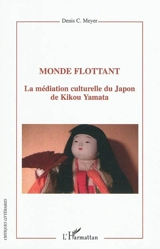 Monde flottant : la médiation culturelle du Japon de Kikou Yamata - Denis Charles Meyer