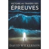 Victoire au travers des épreuves : au travers de leurs souffrances, les chrétiens peuvent devenir plus que vainqueurs - David Wilkerson