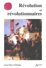 Révolution et révolutionnaires - Jean-Marc Schiappa