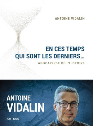 En ces temps qui sont les derniers... : apocalypse de l'histoire - Antoine Vidalin