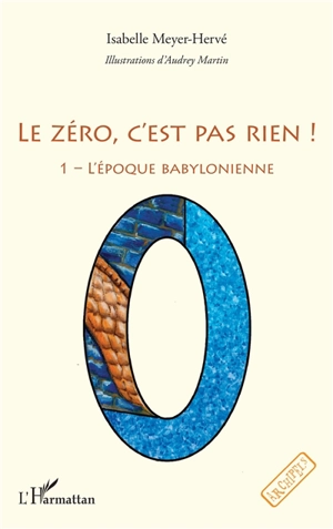 Le zéro, c'est pas rien !. Vol. 1. L'époque babylonienne - Isabelle Meyer