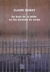 Au bout de la jetée ou Les arcanes du corps - Claire Dumay