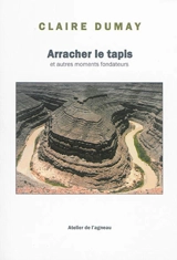Arracher le tapis : et autres moments fondateurs - Claire Dumay