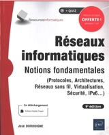 Réseaux informatiques : notions fondamentales (protocoles, architectures, réseaux sans fil, virtualisation, sécurité, IP v6...) - José Dordoigne