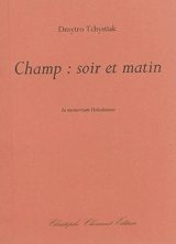 Champ : soir et matin : in memoriam Holodomor - Dmytro Tchystiak