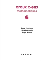 Oraux de l'Ecole polytechnique et des écoles normales supérieures : mathématiques. Vol. 6 - Serge Francinou