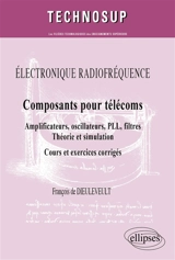 Electronique radiofréquence : composants pour télécoms, amplificateurs, oscillateurs, PLL, filtres, théorie et simulation : cours et exercices corrigés - François de Dieuleveult