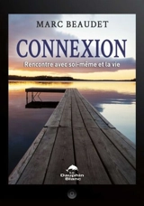 Connexion : rencontre avec soi-même et la vie - Marc Beaudet