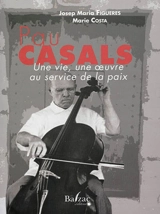 Pau Casals : une vie, une oeuvre au service de la paix - Pablo Casals