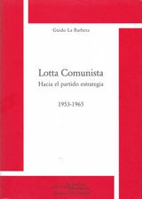 Lotta comunista : hacia el partido estrategia : 1953-1965 - Guido La Barbera