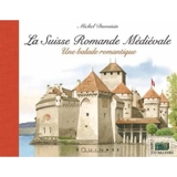 La Suisse romande médiévale : une balade romantique - Michel Duvoisin