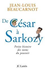 De César à Sarkozy : petite histoire des noms du pouvoir - Jean-Louis Beaucarnot