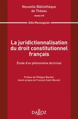 La juridictionnalisation du droit constitutionnel français : étude d'un phénomène doctrinal - Aïda Manouguian
