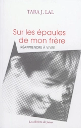 Sur les épaules de mon frère : réapprendre à vivre - Tara J. Lal
