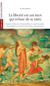 La liberté est un mot qui refuse de se taire : six pièces courtes