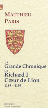 La grande chronique de Richard I Coeur de Lion : 1189-1199 - Matthieu Paris