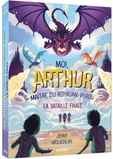 Moi, Arthur, maître du royaume perdu. Vol. 3. La bataille finale - Jenny McLachlan