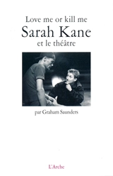 Love me or kill me : Sarah Kane et le théâtre - Graham Saunders