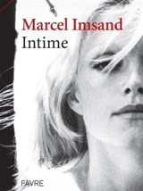 Marcel Imsand intime : son atelier, ses rencontres, ses virages, ses confidences, sa famille - Marcel Imsand