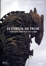 Le cheval de Troie : variations autour d'une guerre