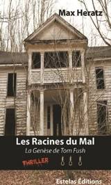 Les racines du mal : la genèse de Tom Fush : thriller - Max Heratz