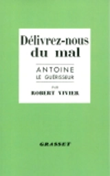 Délivrez-nous du mal : Antoine le guérisseur - Robert Vivier