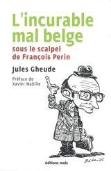 L'incurable mal belge : sous le scalpel de François Perin - Jules Gheude