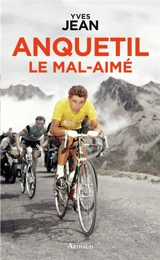Anquetil, le mal-aimé - Yves Jean