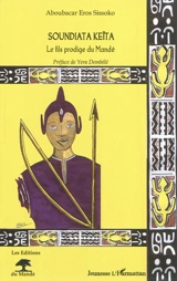 Soundiata Keïta : le fils prodige du Mandé : Mali - Aboubacar Eros Sissoko