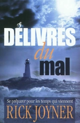 Délivrés du mal : se préparer pour les temps qui viennent - Rick Joyner