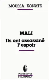 Mali, ils ont assassiné l'espoir : réflexion sur le drame d'un peuple - Moussa Konaté