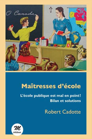 Lettre aux enseignantes : l'école publique va mal ! : les solutions dont on ne veut pas parler - Robert Cadotte