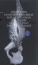 La genèse naturelle : sur la situation singulière qu'occupent dans l'humanité les mâles - Asger Jorn