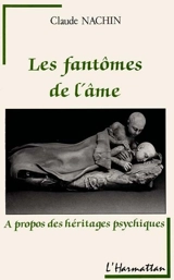 Les Fantômes de l'âme : à propos des héritages psychiques - Claude Nachin