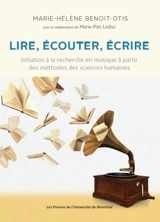 Lire, écouter, écrire : initiation à la recherche en musique à partir des méthodes des sciences humaines - Marie-Hélène Benoit-Otis