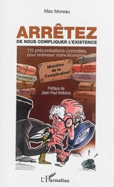 Arrêtez de nous compliquer l'existence : 115 préconisations concrètes pour redresser notre économie - Max Moreau