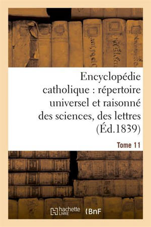 Encyclopédie catholique, répertoire universel & raisonné des sciences, des lettres, des arts Tome 11 - Jean-Baptiste Glaire