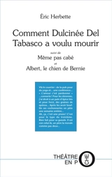 Comment Dulcinée Del Tabasco a voulu mourir. Même pas cabé ! : une horrible comédie. Albert, le chien de Bernie - Eric Herbette
