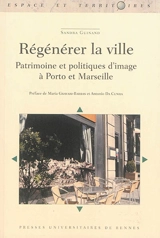 Régénérer la ville : patrimoine et politiques d'image à Porto et Marseille - Sandra Guinand