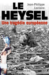 Le Heysel : une tragédie européenne - Jean-Philippe Leclaire