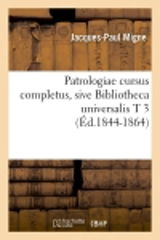 Patrologiae cursus completus, sive Bibliotheca universalis T 3 (Ed.1844-1864) - Jacques-Paul Migne